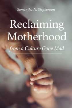 9781681927756 Reclaiming Motherhood From A Culture Gone Mad