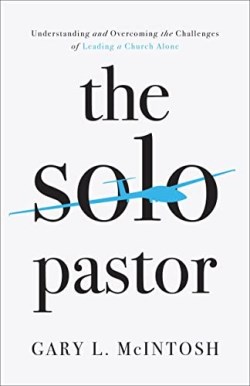 9780801094897 Solo Pastor : Understanding And Overcoming The Challenges Of Leading A Chur