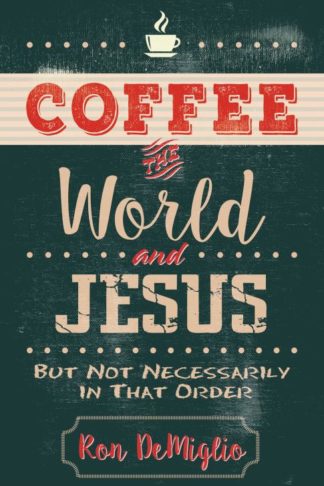 9780825444654 Coffee The World And Jesus But Not Necessarily In That Order