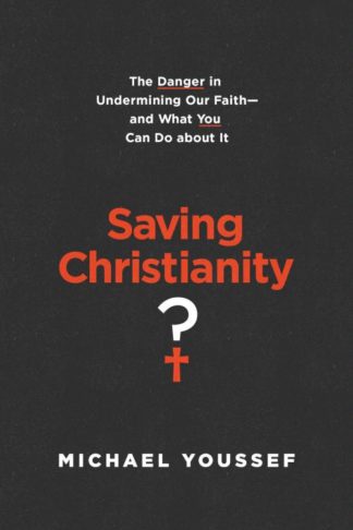 9781496441690 Saving Christianity : The Danger In Undermining Our Faith -- And What You C