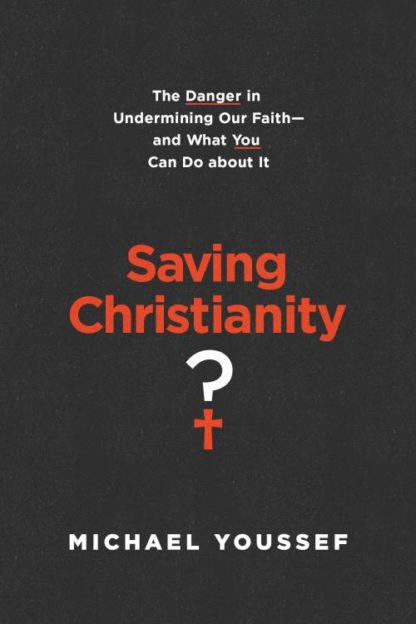 9781496441690 Saving Christianity : The Danger In Undermining Our Faith -- And What You C