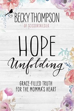9781601428127 Hope Unfolding : Grace Filled Truth For The Mommas Heart
