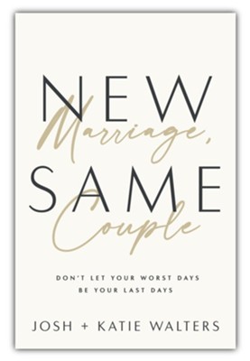New Marriage, Same Couple: Don't Let Your Worst Days Be Your Last Days