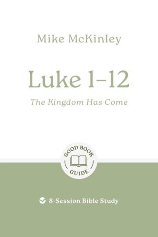 9781802541786 Luke 1-12 : The Kingdom Has Come - 8 Session Bible Study (Student/Study Guide)