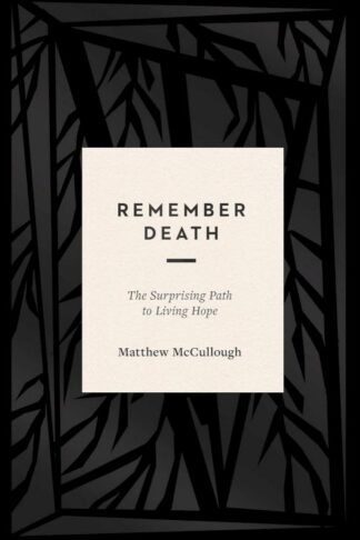 9781433569647 Remember Death : The Surprising Path To Living Hope