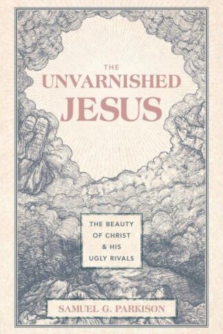 9781527112223 Unvarnished Jesus : The Beauty Of Christ And His Ugly Rivals