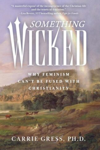 9798889115588 Something Wicked : Why Feminism Can't Be Fused With Christianity