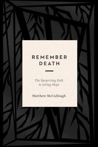 9781433569647 Remember Death : The Surprising Path To Living Hope