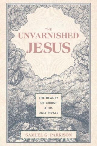 9781527112223 Unvarnished Jesus : The Beauty Of Christ And His Ugly Rivals