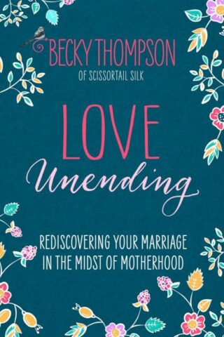 9781601428103 Love Unending : Rediscovering Your Marriage In The Midst Of Motherhood