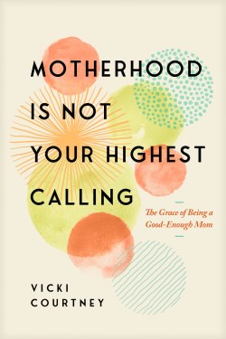 9781641588713 Motherhood Is Not Your Highest Calling: The Grace Of Being A Good-enough Mo