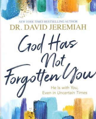 God Has Not Forgotten You: He Is With You, Even in Uncertain Times
