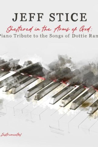 614187237427 Sheltered In The Arms Of God : A Piano Tribute To The Songs Of Dottie Rambo