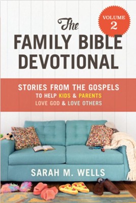 The Family Bible Devotional Volume 2: Stories From the Gospels to Help Kids & Parents Love God & Love Others