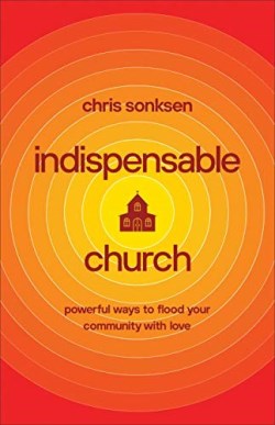 9781540900180 Indispensable Church : Powerful Ways To Flood Your Community With Love