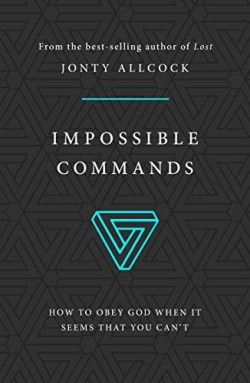 9781784983338 Impossible Commands : How To Obey God When It Seems That You Can't
