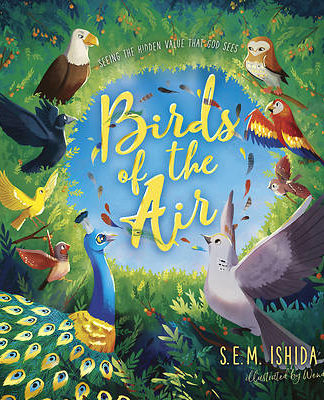 Birds of the Air Seeing the Hidden Value That God Sees